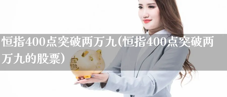 恒指400点突破两万九(恒指400点突破两万九的股票)_https://www.lytzg.com_原油期货学院_第1张