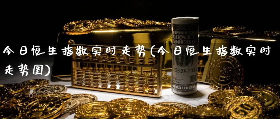 今日恒生指数实时走势(今日恒生指数实时走势图)