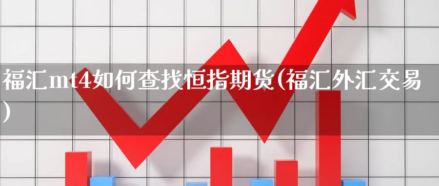 福汇mt4如何查找恒指期货(福汇外汇交易)_https://www.lytzg.com_原油直播室_第1张
