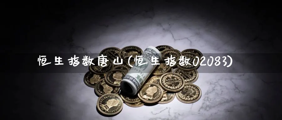 恒生指数唐山(恒生指数02083)