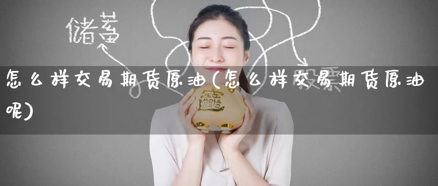 怎么样交易期货原油(怎么样交易期货原油呢)_https://www.lytzg.com_美原油期货_第1张