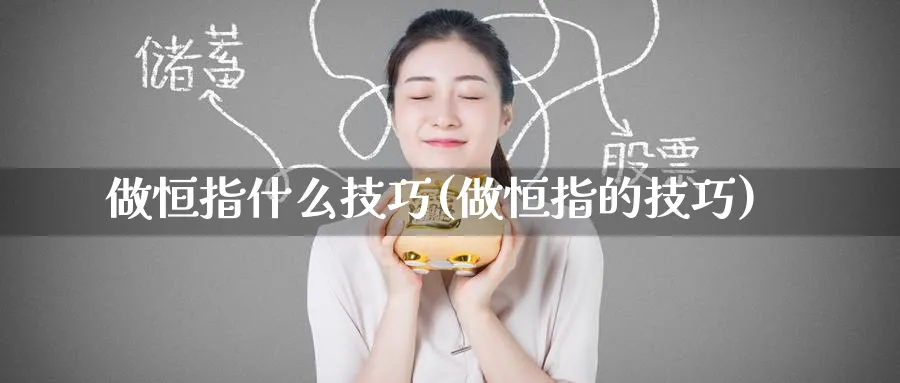 做恒指什么技巧(做恒指的技巧)