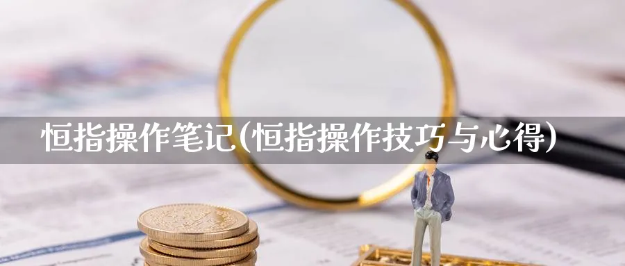 恒指操作笔记(恒指操作技巧与心得)