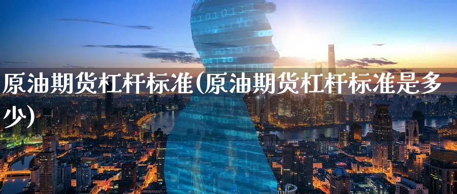 原油期货杠杆标准(原油期货杠杆标准是多少)