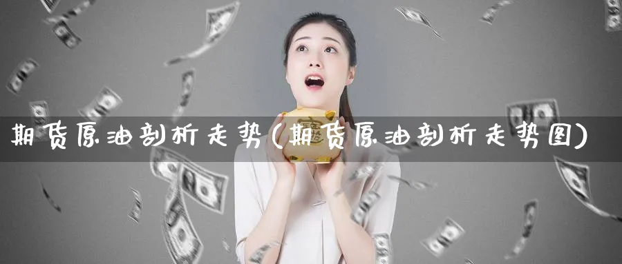 期货原油剖析走势(期货原油剖析走势图)