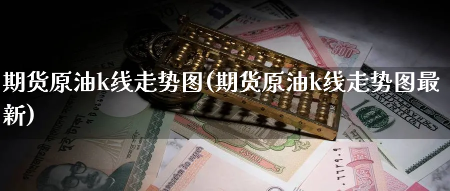 期货原油k线走势图(期货原油k线走势图最新)