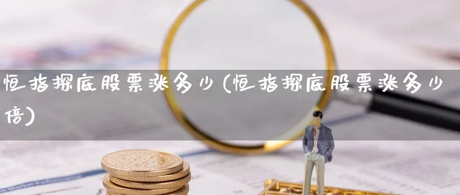 恒指探底股票涨多少(恒指探底股票涨多少倍)