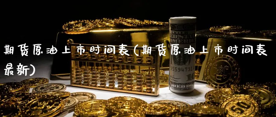 期货原油上市时间表(期货原油上市时间表最新)