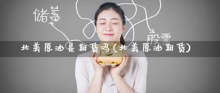 北美原油是期货吗(北美原油期货)