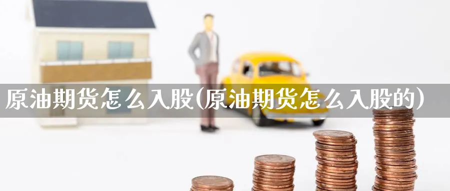 原油期货怎么入股(原油期货怎么入股的)
