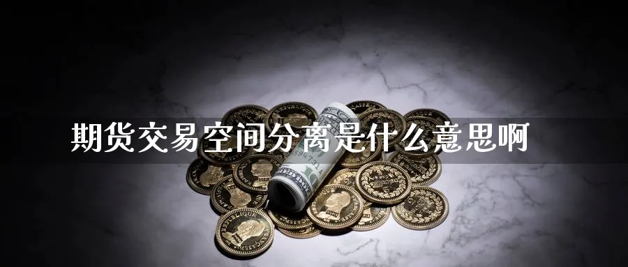 期货交易空间分离是什么意思啊