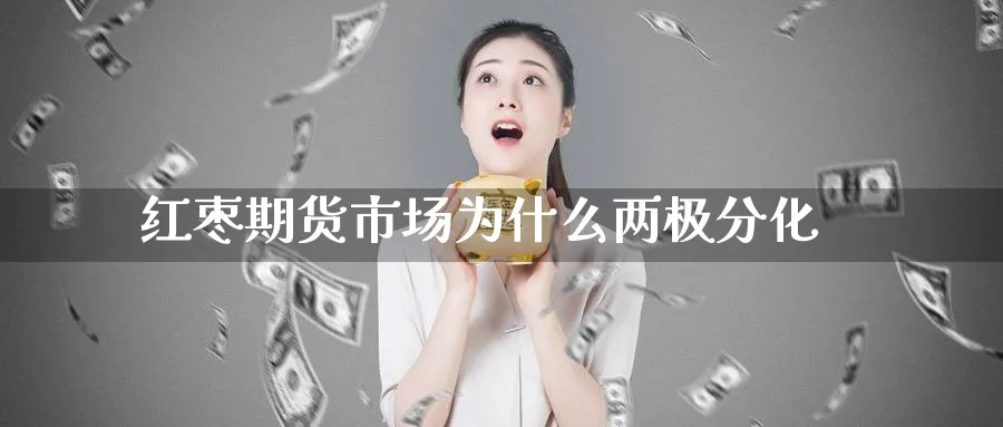 红枣期货市场为什么两极分化