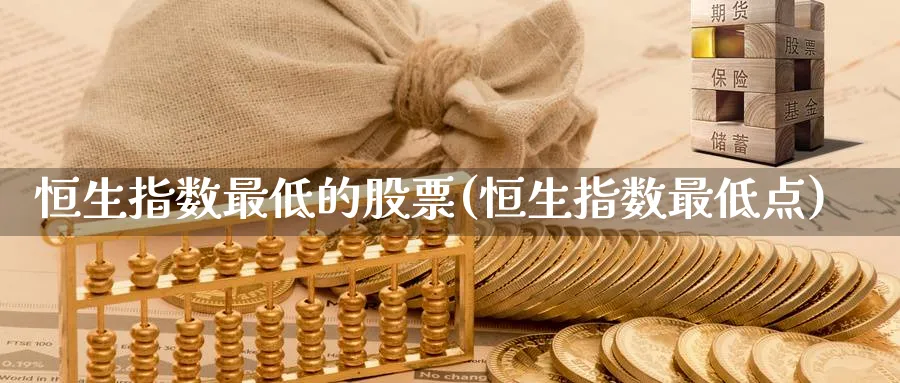 恒生指数最低的股票(恒生指数最低点)
