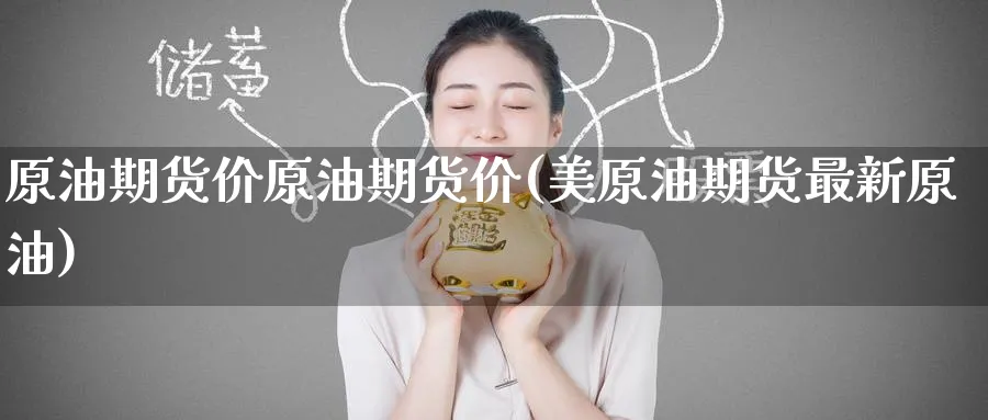 原油期货价原油期货价(美原油期货最新原油)