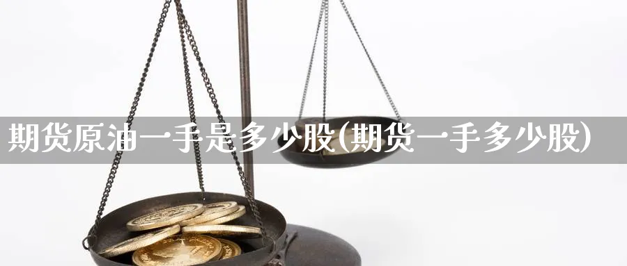 期货原油一手是多少股(期货一手多少股)