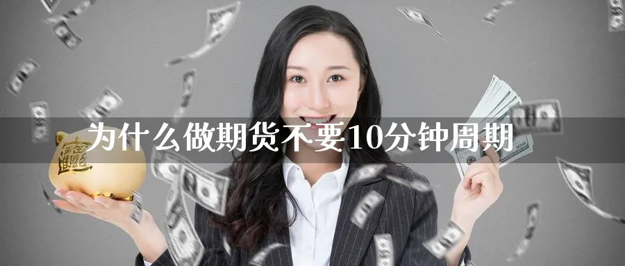 为什么做期货不要10分钟周期