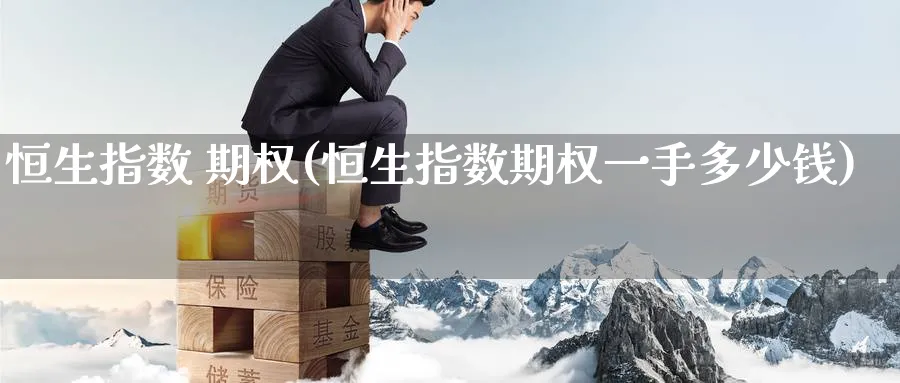 恒生指数 期权(恒生指数期权一手多少钱)
