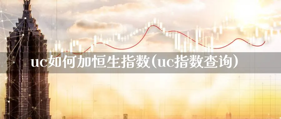 uc如何加恒生指数(uc指数查询)_https://www.lytzg.com_原油期货学院_第1张