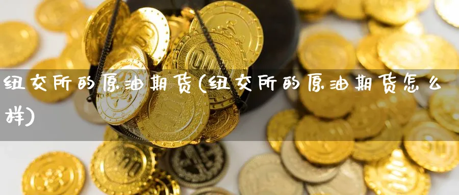 纽交所的原油期货(纽交所的原油期货怎么样)