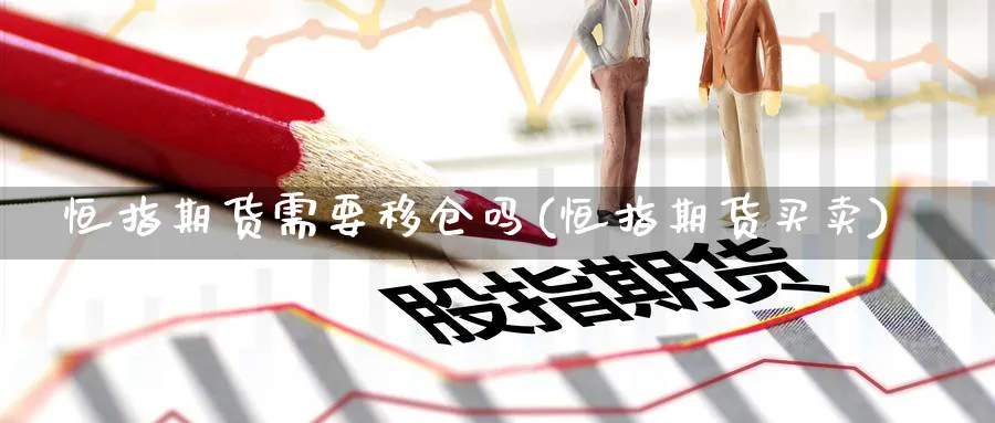 恒指期货需要移仓吗(恒指期货买卖)_https://www.lytzg.com_原油期货学院_第1张