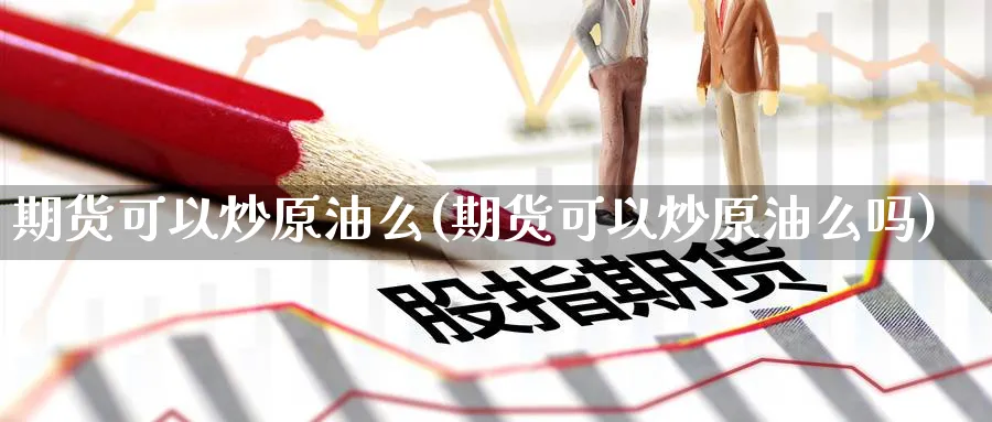 期货可以炒原油么(期货可以炒原油么吗)