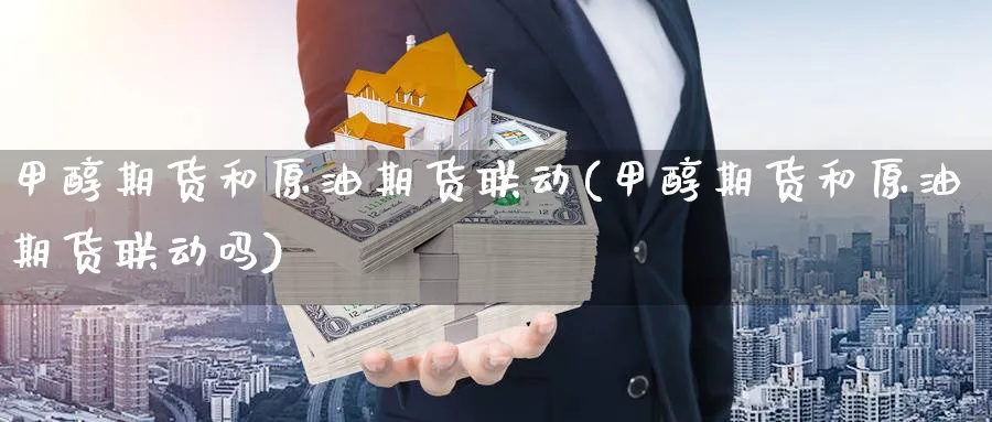甲醇期货和原油期货联动(甲醇期货和原油期货联动吗)