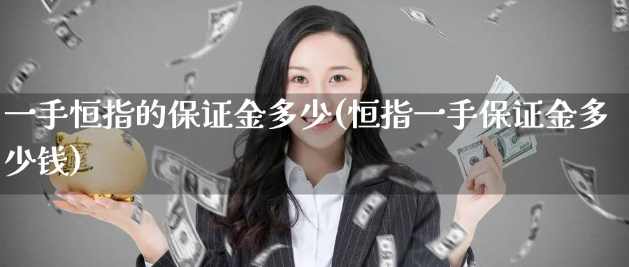 一手恒指的保证金多少(恒指一手保证金多少钱)_https://www.lytzg.com_原油直播室_第1张