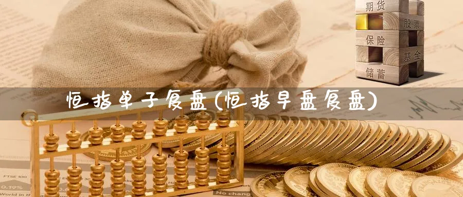 恒指单子复盘(恒指早盘复盘)