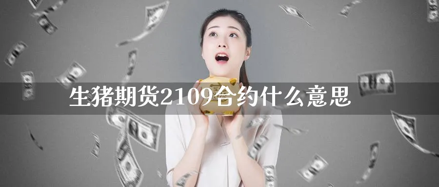 生猪期货2109合约什么意思