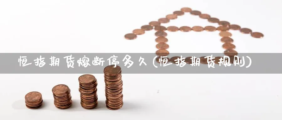 恒指期货熔断停多久(恒指期货规则)