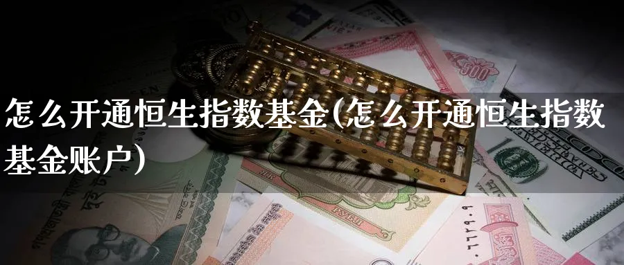 怎么开通恒生指数基金(怎么开通恒生指数基金账户)