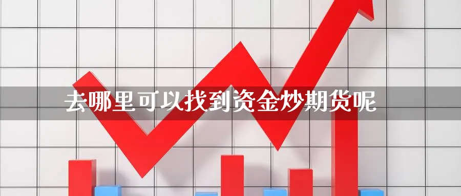 去哪里可以找到资金炒期货呢_https://www.lytzg.com_原油直播室_第1张