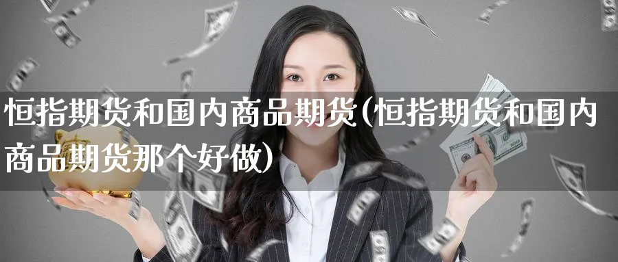 恒指期货和国内商品期货(恒指期货和国内商品期货那个好做)