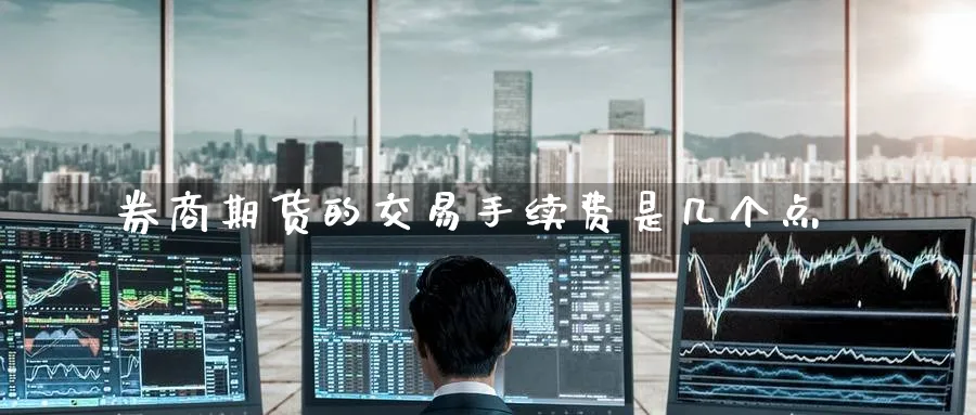 券商期货的交易手续费是几个点