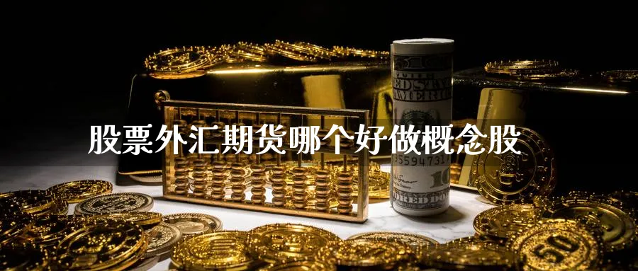 股票外汇期货哪个好做概念股