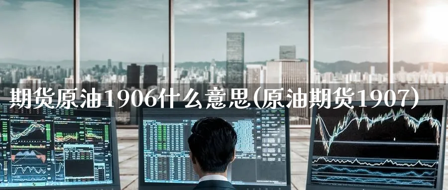 期货原油1906什么意思(原油期货1907)