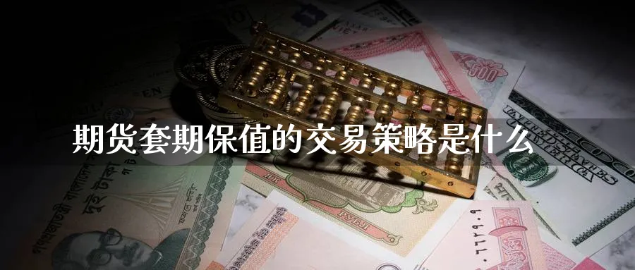 期货套期保值的交易策略是什么