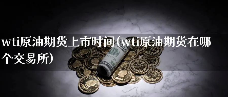 wti原油期货上市时间(wti原油期货在哪个交易所)