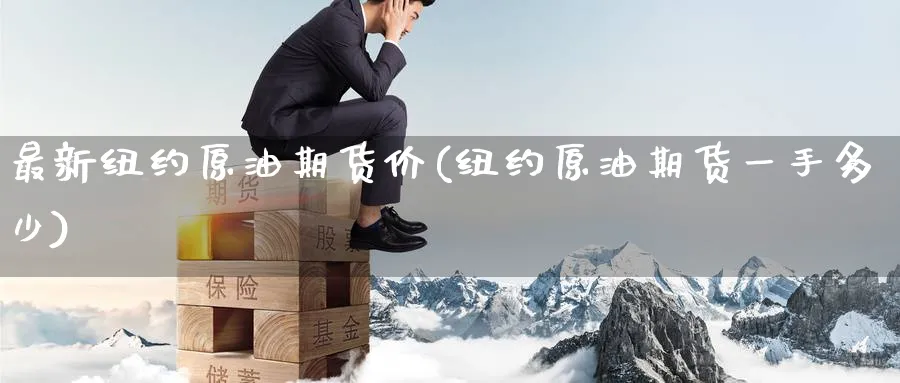 最新纽约原油期货价(纽约原油期货一手多少)