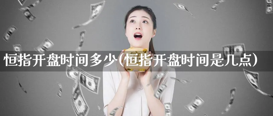 恒指开盘时间多少(恒指开盘时间是几点)