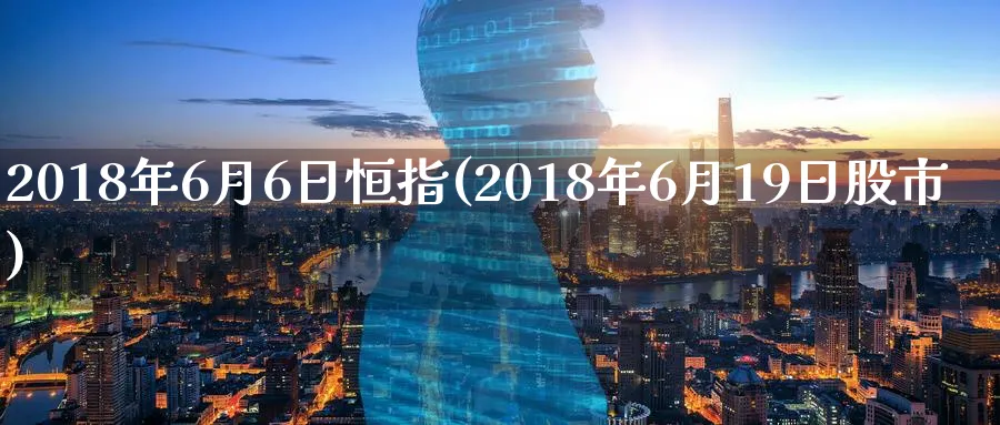 2018年6月6日恒指(2018年6月19日股市)_https://www.lytzg.com_美原油期货_第1张