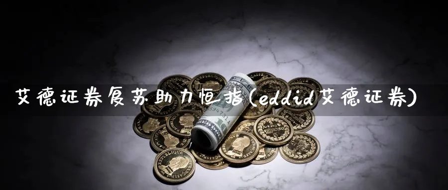 艾德证券复苏助力恒指(eddid艾德证券)