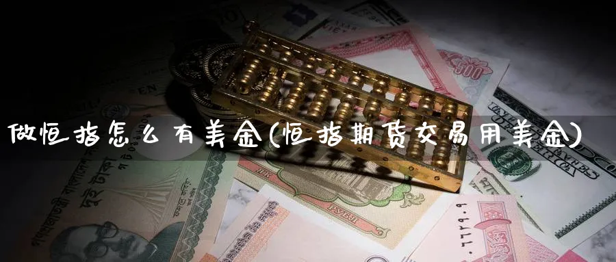 做恒指怎么有美金(恒指期货交易用美金)