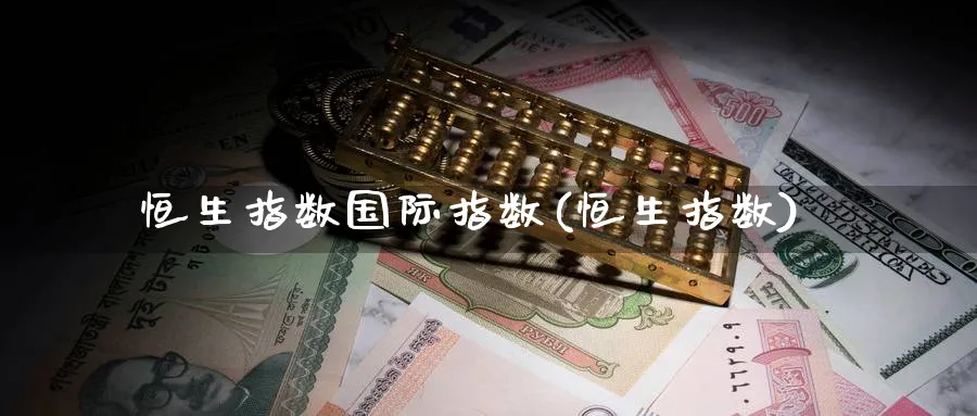 恒生指数国际指数(恒生指数)