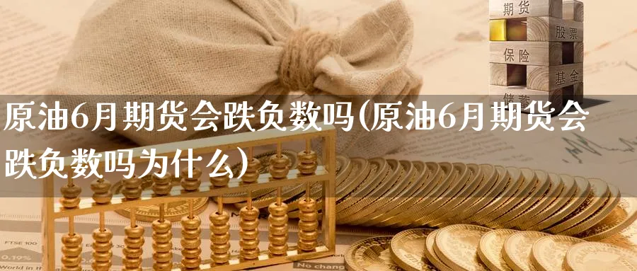原油6月期货会跌负数吗(原油6月期货会跌负数吗为什么)