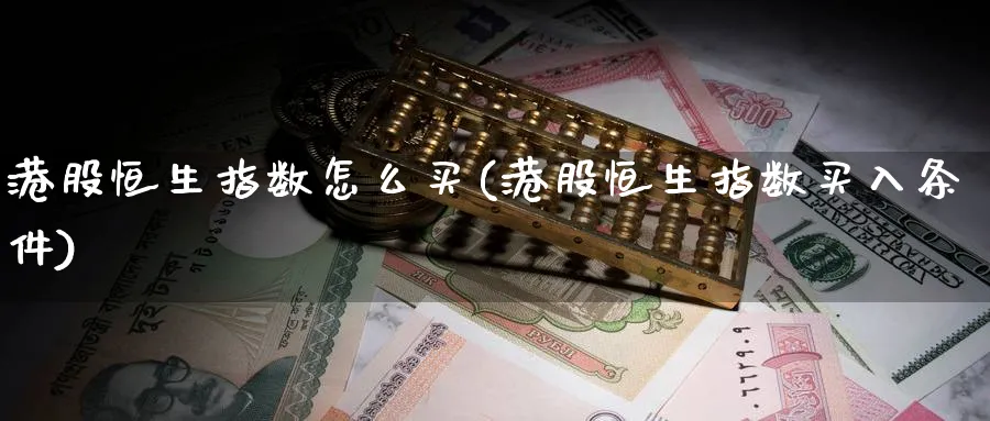 港股恒生指数怎么买(港股恒生指数买入条件)