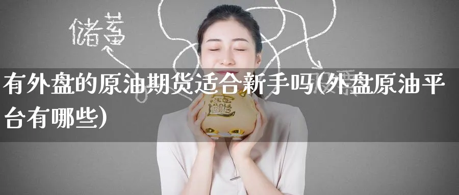 有外盘的原油期货适合新手吗(外盘原油平台有哪些)