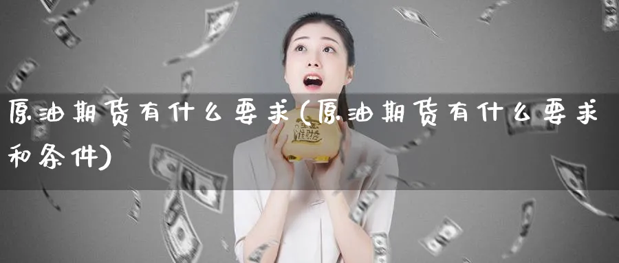 原油期货有什么要求(原油期货有什么要求和条件)