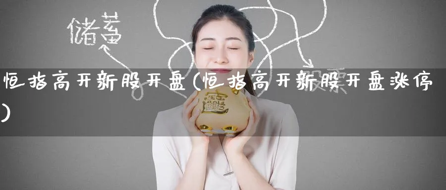 恒指高开新股开盘(恒指高开新股开盘涨停)