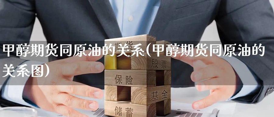 甲醇期货同原油的关系(甲醇期货同原油的关系图)